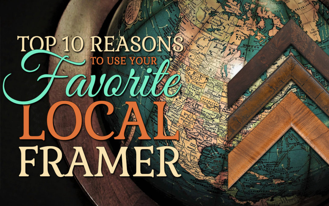 Top 10 reasons your local framer rocks!