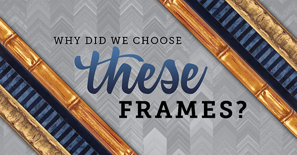 Why did we choose these frames?